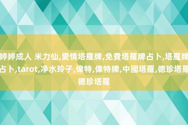 婷婷成人 米力仙，愛情塔羅牌，免費塔羅牌占卜，塔羅牌占卜，tarot，净水玲子，偉特，偉特牌，中國塔羅，德珍塔羅