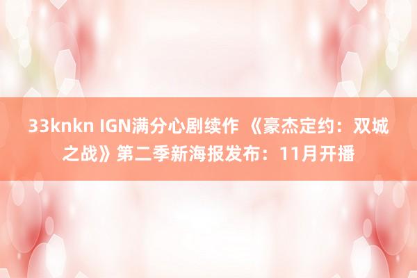 33knkn IGN满分心剧续作 《豪杰定约：双城之战》第二季新海报发布：11月开播